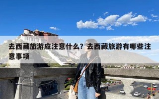 去西藏旅游应注意什么？去西藏旅游有哪些注意事项