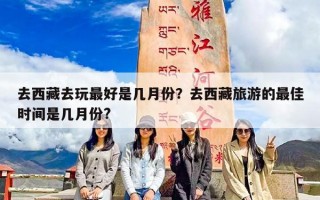 去西藏去玩最好是几月份？去西藏旅游的最佳时间是几月份?