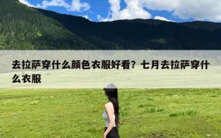 去拉萨穿什么颜色衣服好看？七月去拉萨穿什么衣服