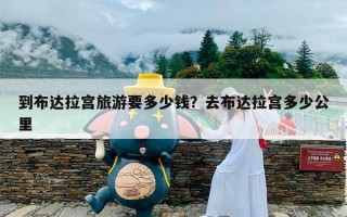 到布达拉宫旅游要多少钱？去布达拉宫多少公里