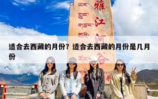 适合去西藏的月份？适合去西藏的月份是几月份