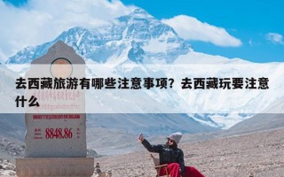 去西藏旅游有哪些注意事项？去西藏玩要注意什么