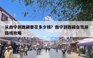 从南宁到西藏要花多少钱？南宁到西藏自驾游路线攻略
