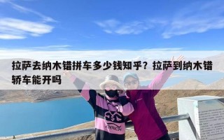 拉萨去纳木错拼车多少钱知乎？拉萨到纳木错轿车能开吗