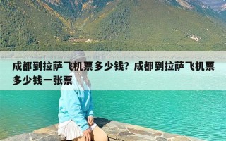 成都到拉萨飞机票多少钱？成都到拉萨飞机票多少钱一张票
