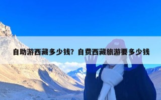 自助游西藏多少钱？自费西藏旅游要多少钱