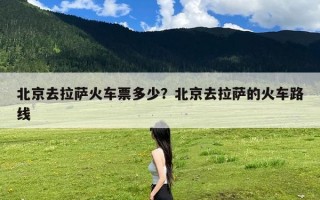 北京去拉萨火车票多少？北京去拉萨的火车路线