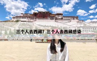 三个人去西藏？三个人去西藏感染