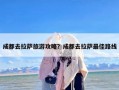 成都去拉萨旅游攻略？成都去拉萨最佳路线