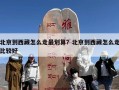 北京到西藏怎么走最划算？北京到西藏怎么走比较好