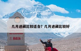 几月进藏比较适合？几月进藏比较好