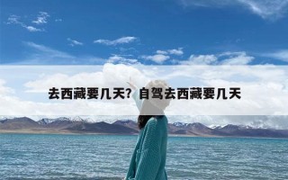 去西藏要几天？自驾去西藏要几天