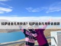 拉萨适合几月份去？拉萨适合几月份去旅游