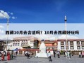 西藏10月去合适吗？10月去西藏好玩吗