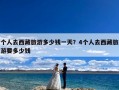个人去西藏旅游多少钱一天？4个人去西藏旅游要多少钱