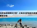 拉萨旅游需要多少钱？上海去拉萨旅游大概需要多少钱