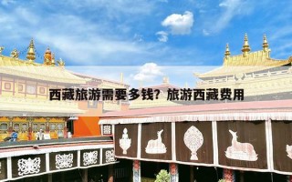 西藏旅游需要多钱？旅游西藏费用