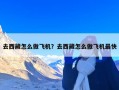 去西藏怎么做飞机？去西藏怎么做飞机最快