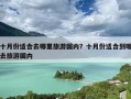 十月份适合去哪里旅游国内？十月份适合到哪去旅游国内