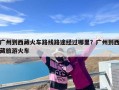 广州到西藏火车路线路途经过哪里？广州到西藏旅游火车