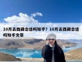 10月去西藏合适吗知乎？10月去西藏合适吗知乎文章