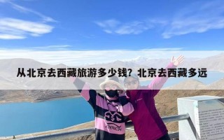 从北京去西藏旅游多少钱？北京去西藏多远