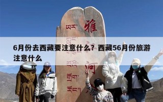 6月份去西藏要注意什么？西藏56月份旅游注意什么