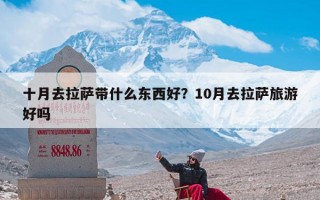 十月去拉萨带什么东西好？10月去拉萨旅游好吗