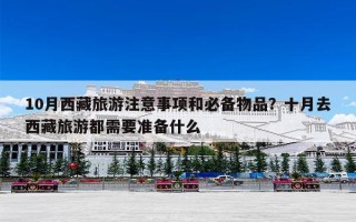 10月西藏旅游注意事项和必备物品？十月去西藏旅游都需要准备什么