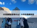 6月西藏旅游带什么？六月份西藏旅游