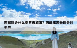 西藏适合什么季节去旅游？西藏旅游最适合的季节