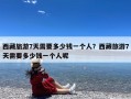西藏旅游7天需要多少钱一个人？西藏旅游7天需要多少钱一个人呢