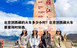 北京到西藏的火车多少小时？北京到西藏火车票查询时刻表