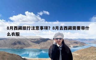 8月西藏旅行注意事项？8月去西藏需要带什么衣服