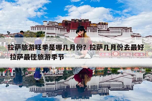 拉萨旅游旺季是哪几月份?拉萨几月份去最好 拉萨最佳旅游季节