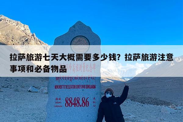 拉萨旅游七天大概需要多少钱?拉萨旅游注意事项和必备物品
