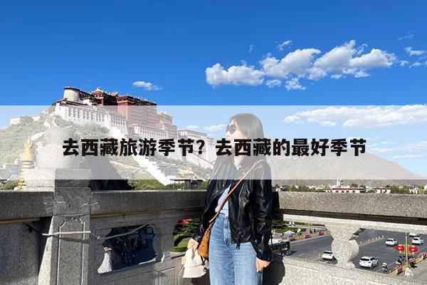 去西藏旅游季节?去西藏的最好季节