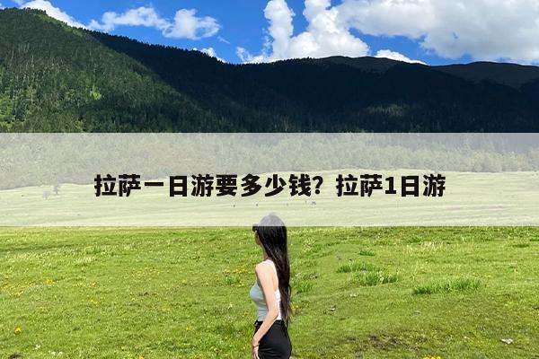 拉萨一日游要多少钱?拉萨1日游
