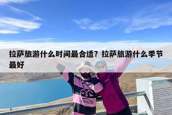 拉萨旅游什么时间最合适?拉萨旅游什么季节最好