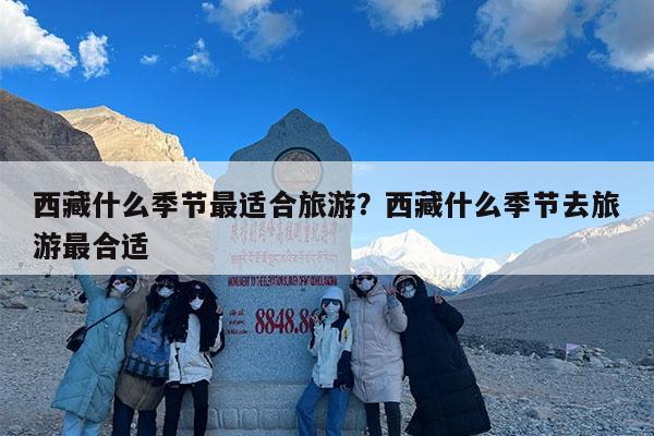 西藏什么季节最适合旅游?西藏什么季节去旅游最合适