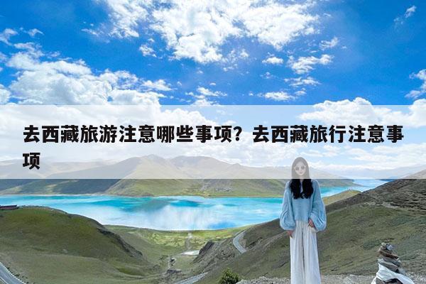 去西藏旅游注意哪些事项?去西藏旅行注意事项