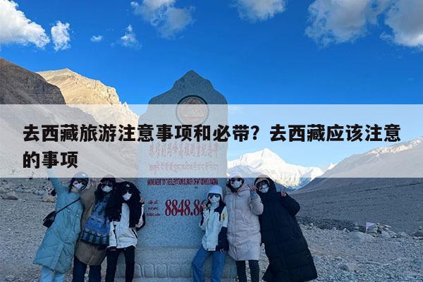 去西藏旅游注意事项和必带?去西藏应该注意的事项
