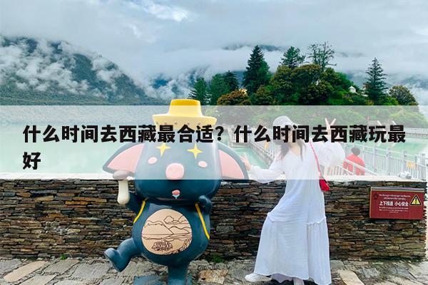 什么时间去西藏最合适?什么时间去西藏玩最好