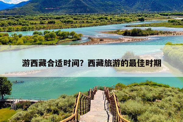 游西藏合适时间?西藏旅游的最佳时期